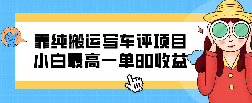 靠纯搬运写车评新项目，新手最大一单80盈利-中创网_专注互联网创业,项目资源整合