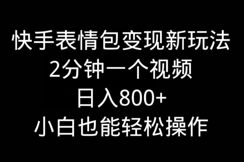 快手表情包变现新玩法，2分钟一个视频，日入800+，小白也能做-中创网_专注互联网创业,项目资源整合