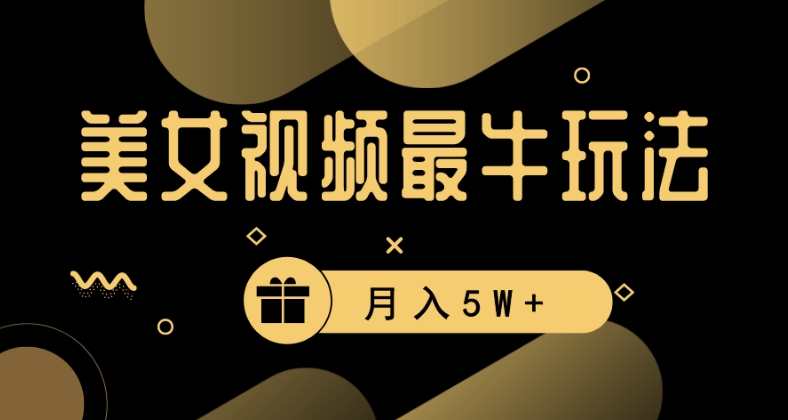 美女短视频最牛玩法，流量高，变现快，轻松月入5W+【揭秘】-中创网_专注互联网创业,项目资源整合