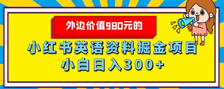 外边价值980元的，小红书英语资料掘金变现项目，小白日入300+-中创网_专注互联网创业,项目资源整合