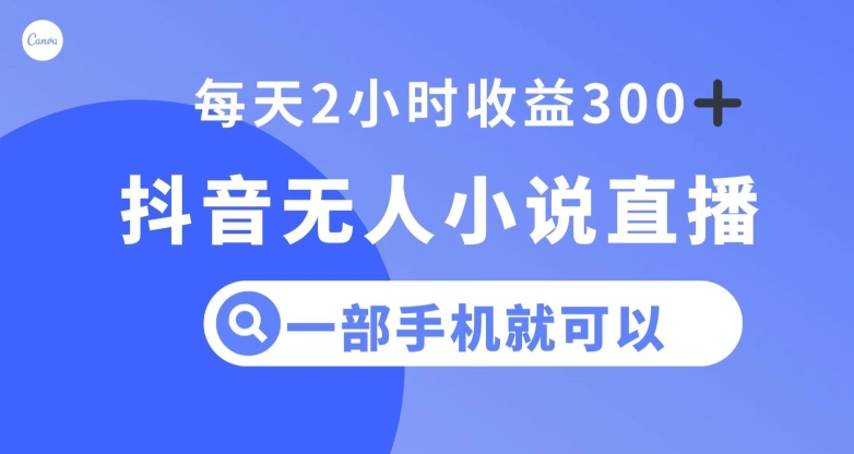 抖音无人小说直播，一部手机操作，日入300+【揭秘】-暖阳网-优质付费教程和创业项目大全-中创网_专注互联网创业,项目资源整合