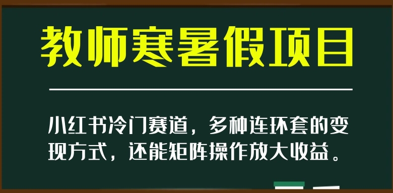 小红书的小众跑道，教师寒暑假新项目，多种多样连环套的变现模式，还可以引流矩阵实际操作变大盈利【揭密】-暖阳网-优质付费教程和创业项目大全-中创网_专注互联网创业,项目资源整合