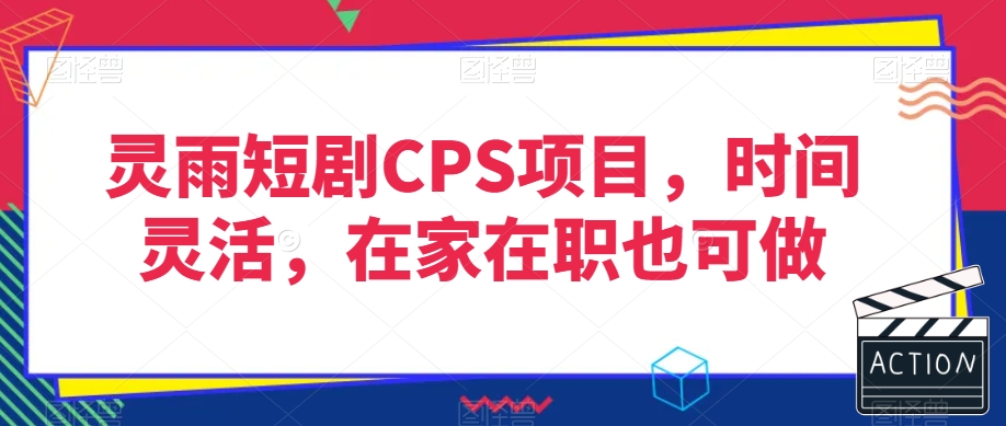 灵雨短剧CPS项目，时间灵活，在家在职也可做-中创网_专注互联网创业,项目资源整合