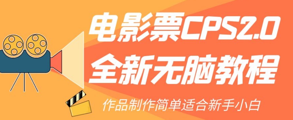 电影票CPS2.0全新无脑教程，作品制作简单适合新手小白-中创网_专注互联网创业,项目资源整合