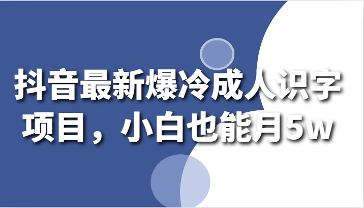 抖音最新爆冷门成年人认字新项目，新手也可以月5w-中创网_专注互联网创业,项目资源整合