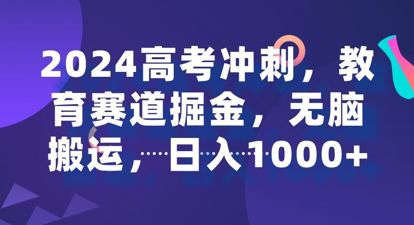 2024高考冲刺，教育赛道掘金，无脑搬运，日入1000+-中创网_专注互联网创业,项目资源整合