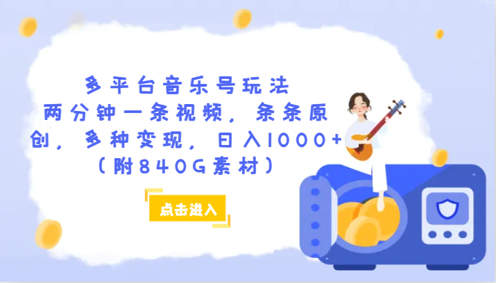 多平台音乐号玩法，两分钟一条视频，条条原创，多种变现，日入1000+（附840G素材）-中创网_专注互联网创业,项目资源整合