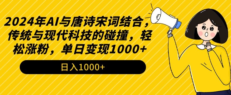 2024年AI与唐诗宋词结合，传统与现代科技的碰撞，轻松涨粉，单日变现1000+【揭秘】-中创网_专注互联网创业,项目资源整合