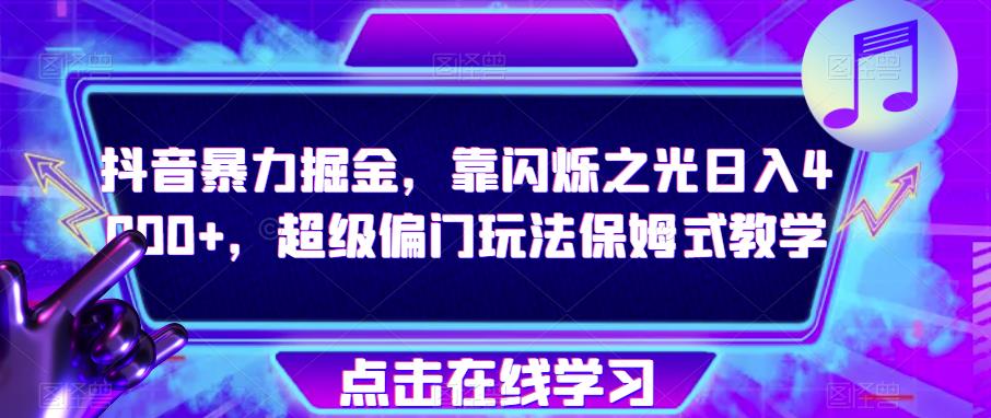 抖音视频暴力行为掘金队，靠闪烁之光日入4000 ，非常冷门游戏玩法跟踪服务课堂教学-中创网_专注互联网创业,项目资源整合