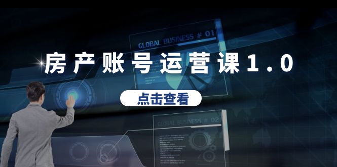 房产账号运营课1.0：从0播放到10w播放，教你做垂直账号，陪你做房产成交-中创网_专注互联网创业,项目资源整合