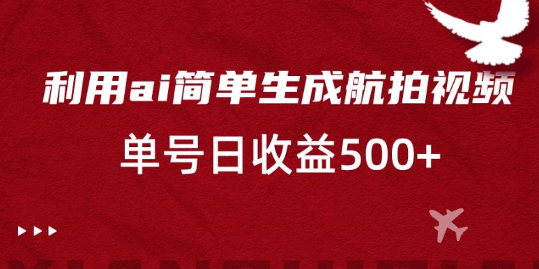 利用ai简单复制粘贴，生成航拍视频，单号日收益500+【揭秘】-中创网_专注互联网创业,项目资源整合