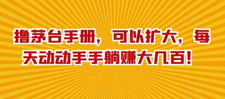 撸茅台手册，可以扩大，每天动动手手躺赚大几百！-中创网_专注互联网创业,项目资源整合