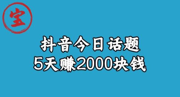 宝哥·风向标发现金矿，抖音今日话题玩法，5天赚2000块钱【拆解】-中创网_专注互联网创业,项目资源整合