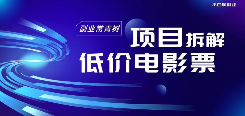 低价电影票项目拆解，便宜电影票出票，电影票优惠，电影票副业从0-1～-中创网_专注互联网创业,项目资源整合