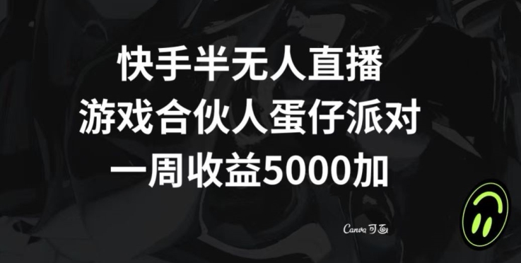 快手半无人直播，游戏合伙人蛋仔派对，一周收益5000+-中创网_专注互联网创业,项目资源整合