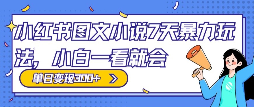 小红书图文小说7天暴力玩法，小白一看就会，单日变现300+-中创网_专注互联网创业,项目资源整合