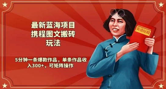 最新蓝海项目携程图文搬砖玩法，5分钟一条爆款作品，单条作品收入300+，可矩阵操作-中创网_专注互联网创业,项目资源整合