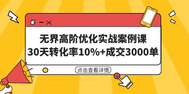（9409期）无界高阶优化实战案例课，30天转化率10%+成交3000单（8节课）-中创网_专注互联网创业,项目资源整合