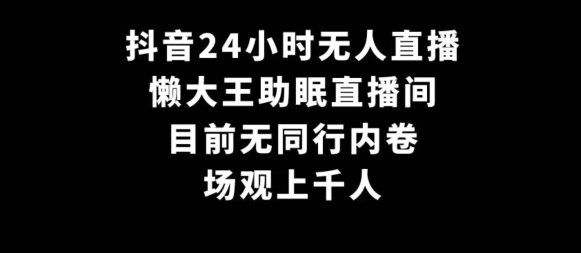 抖音24小时无人直播，懒大王助眠直播间，目前无同行内卷，场观上千人-中创网_专注互联网创业,项目资源整合