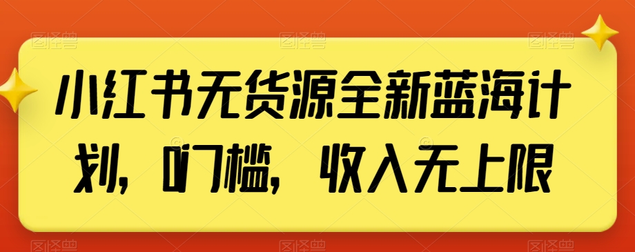 小红书无货源全新蓝海计划，0门槛，收入无上限【揭秘】-中创网_专注互联网创业,项目资源整合