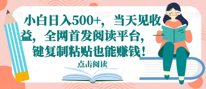 小白日入500+，当天见收益，全网首发阅读平台，一键复制粘贴也能赚钱！-中创网_专注互联网创业,项目资源整合