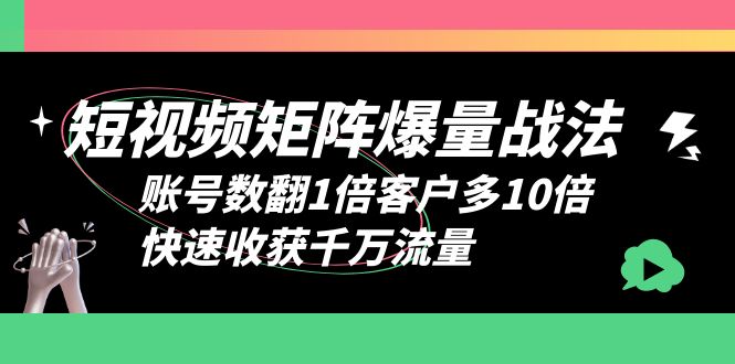 短视频-矩阵爆量战法，账号数翻1倍客户多10倍，快速收获千万流量-中创网_专注互联网创业,项目资源整合