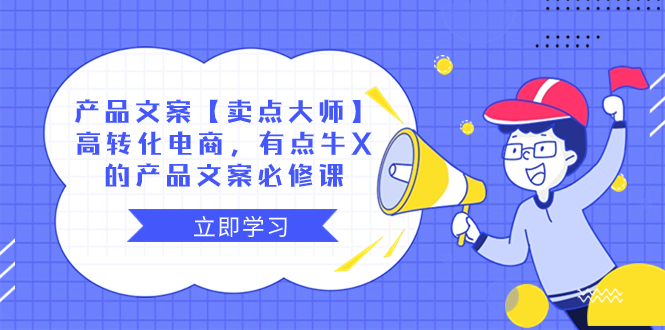 （8244期）产品文案【卖点 大师】高转化电商，有点牛X的 产品文案必修课-中创网_专注互联网创业,项目资源整合