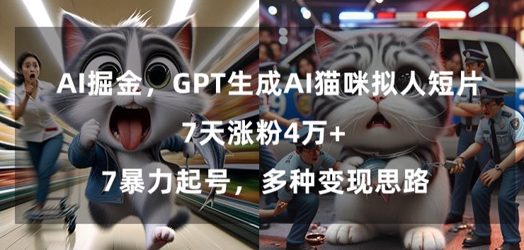GPT生成AI猫咪拟人短片，7天涨粉4万+，暴力起号，多种变现思路【揭秘】-中创网_专注互联网创业,项目资源整合