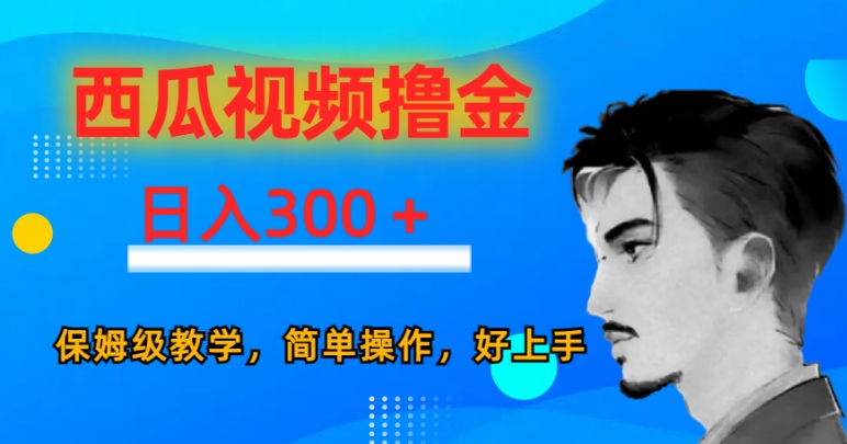 西瓜视频撸金日入300，保姆级教学，简单操作，好上手-中创网_专注互联网创业,项目资源整合