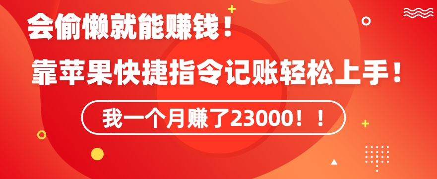 会偷懒就能赚钱！靠苹果快捷指令自动记账轻松上手，一个月变现23000【揭秘】-中创网_专注互联网创业,项目资源整合