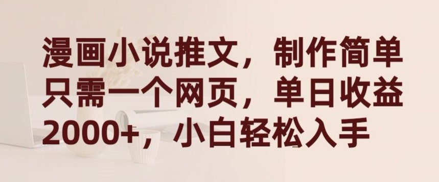 漫画小说推文，制作简单只需一个网页，单日收益2000+，小白轻松入手【揭秘】-中创网_专注互联网创业,项目资源整合