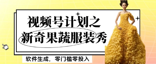 最新投资项目微信视频号方案之奇特蔬菜水果时装走秀，手机软件形成，零门槛零资金投入也可以月入5000 【揭密】-暖阳网-优质付费教程和创业项目大全-中创网_专注互联网创业,项目资源整合