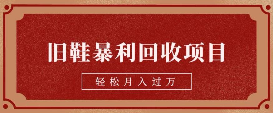 旧鞋爆利回收项目，轻松月入过万，详细教程视频【揭秘】-中创网_专注互联网创业,项目资源整合
