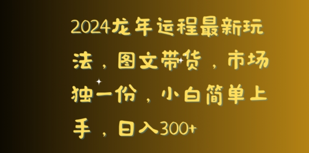 2024龙年运程最新玩法，图文带货，市场独一份，小白简单上手，日入300+-中创网_专注互联网创业,项目资源整合
