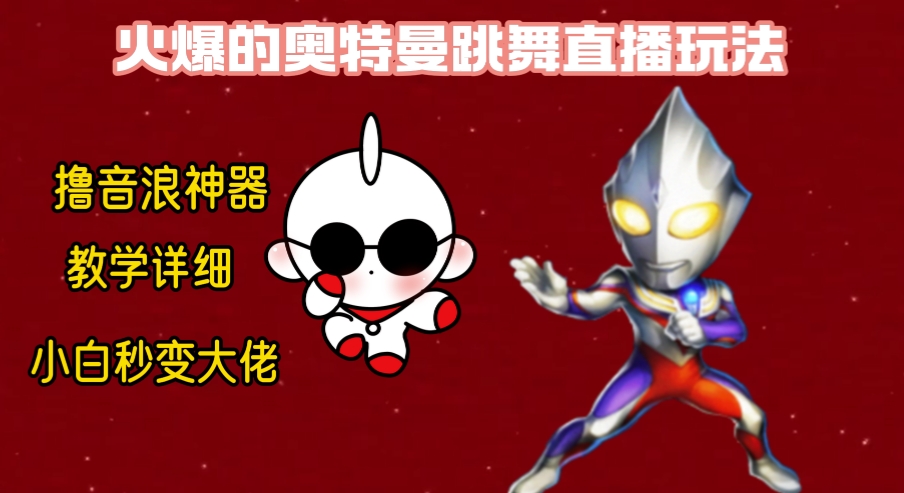 （8663期）最新奥特曼无人直播整蛊玩法，保姆级教学撸音浪神器-中创网_专注互联网创业,项目资源整合