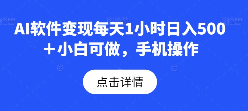 AI软件变现每天1小时日入500＋小白可做，手机操作-暖阳网-优质付费教程和创业项目大全-中创网_专注互联网创业,项目资源整合