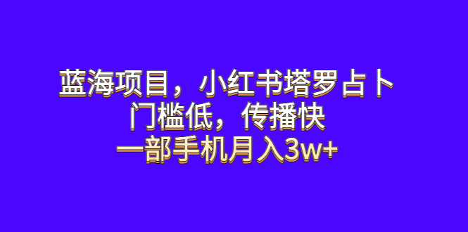蓝海项目，小红书塔罗占卜，门槛低，传播快，一部手机月入3w+-中创网_专注互联网创业,项目资源整合