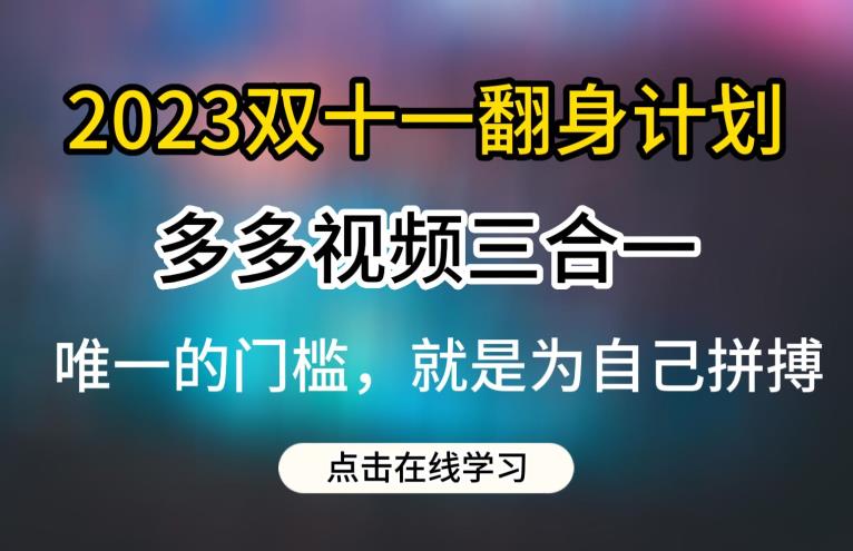 2023双十一翻身计划，多多视频带货三合一玩法教程【揭秘】-中创网_专注互联网创业,项目资源整合