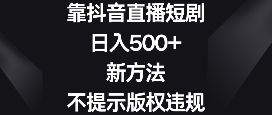 （8729期）靠抖音直播间短剧剧本，日入500 ，新的方法、不提醒著作权违反规定-中创网_专注互联网创业,项目资源整合