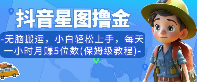 抖音星图撸金，无脑搬运，小白轻松上手，每天一小时月赚5位数(保姆级教程)【揭秘】-中创网_专注互联网创业,项目资源整合