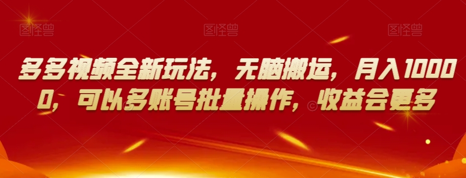 多多视频全新玩法，无脑搬运，月入10000，可以多账号批量操作，收益会更多【揭秘】-暖阳网-优质付费教程和创业项目大全-中创网_专注互联网创业,项目资源整合