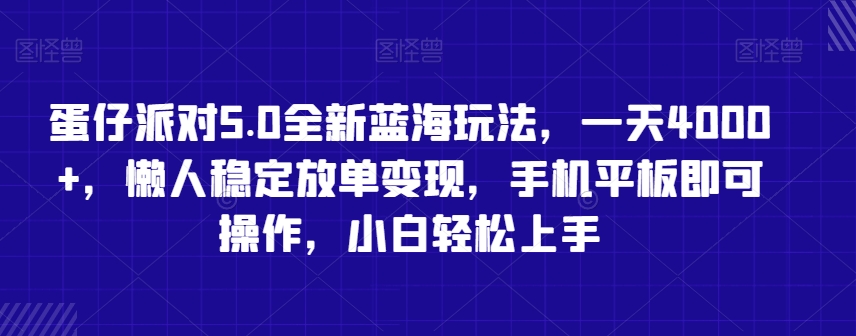 蛋仔派对5.0全新蓝海玩法，一天4000+，懒人稳定放单变现，手机平板即可操作，小白轻松上手【揭秘】-中创网_专注互联网创业,项目资源整合