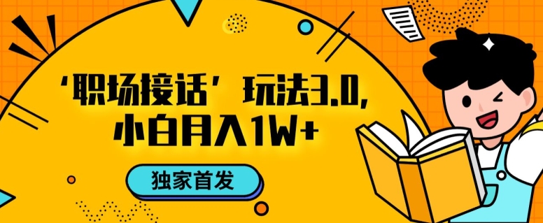 职场接话3.0玩法，小白易上手，暴力变现月入1w【揭秘】-中创网_专注互联网创业,项目资源整合