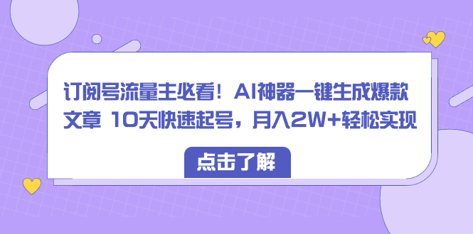 （8455期）微信订阅号微信流量主必读！AI软件一键生成爆款文章 10天迅速养号，月入2W 真正实现-中创网_专注互联网创业,项目资源整合