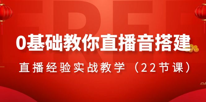 0基本教大家直播间音构建主题课程，直播经验实战教学（22堂课）-中创网_专注互联网创业,项目资源整合