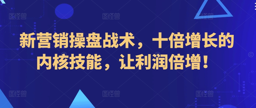 新营销操盘战术，十倍增长的内核技能，让利润倍增！-中创网_专注互联网创业,项目资源整合