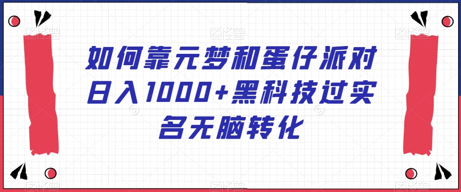 如何靠元梦和蛋仔派对日入1000+黑科技过实名无脑转化【揭秘】-中创网_专注互联网创业,项目资源整合