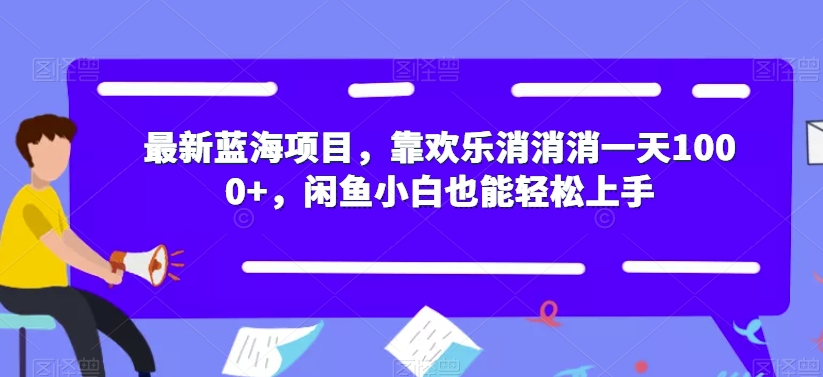 全新蓝海项目，靠快乐消消消一天1000 ，闲鱼平台新手也可以快速上手【揭密】-中创网_专注互联网创业,项目资源整合
