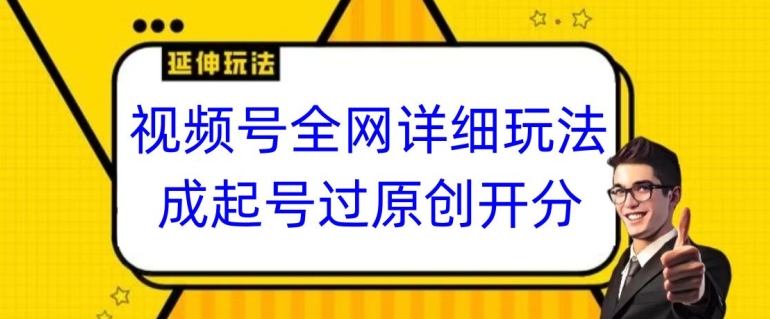 视频号全网最详细玩法，起号过原创开分成，单号日入300+【揭秘】-中创网_专注互联网创业,项目资源整合