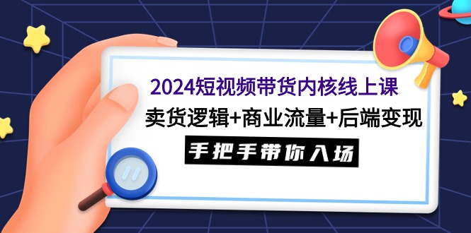 （9471期）2024短视频卖货核心线上课：卖东西逻辑性 商业服务总流量 后面转现，从零陪你进场-中创网_专注互联网创业,项目资源整合